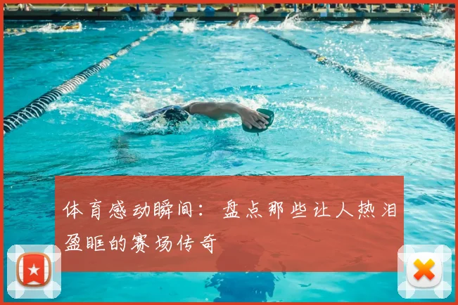 体育感动瞬间：盘点那些让人热泪盈眶的赛场传奇