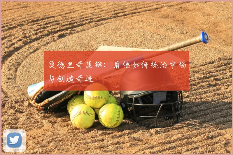 莫德里奇集锦：看他如何统治中场与创造奇迹