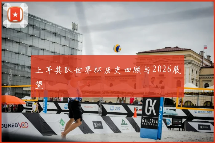 土耳其队世界杯历史回顾与2026展望